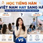 Nên học tiếng Hàn ở Việt Nam hay sang Hàn Quốc học